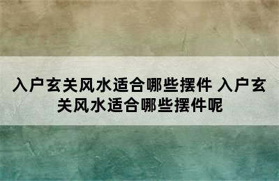 入户玄关风水适合哪些摆件 入户玄关风水适合哪些摆件呢